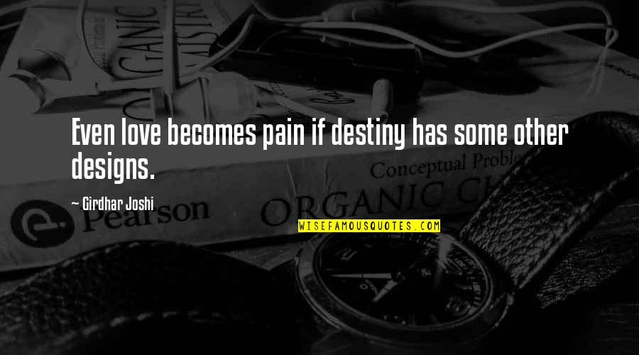 Cortessa Quotes By Girdhar Joshi: Even love becomes pain if destiny has some