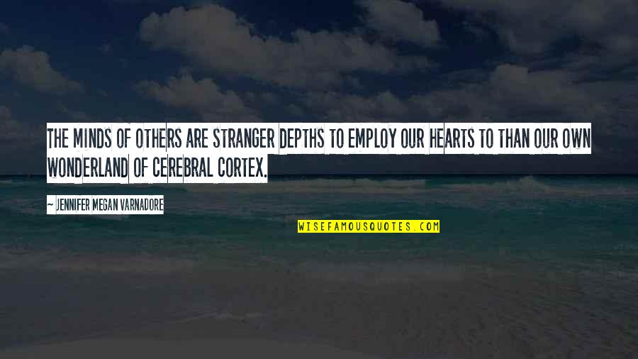 Cortex Cerebral Quotes By Jennifer Megan Varnadore: The minds of others are stranger depths to