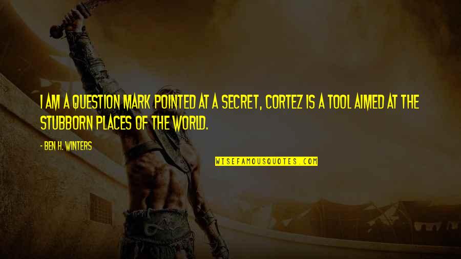 Cortez Quotes By Ben H. Winters: I am a question mark pointed at a Cortez Quotes By Ben H. Winters: I am a question mark pointed at a