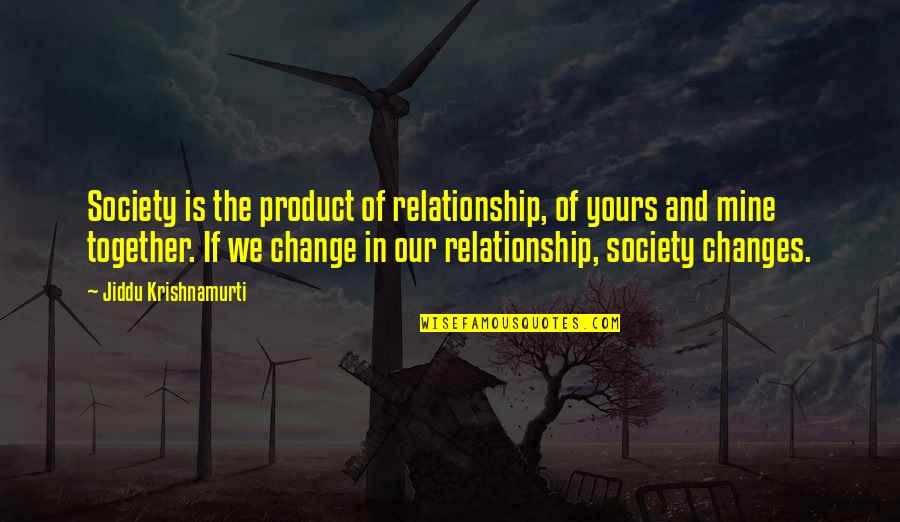 Cortez Quotes By Jiddu Krishnamurti: Society is the product of relationship, of yours Cortez Quotes By Jiddu Krishnamurti: Society is the product of relationship, of yours