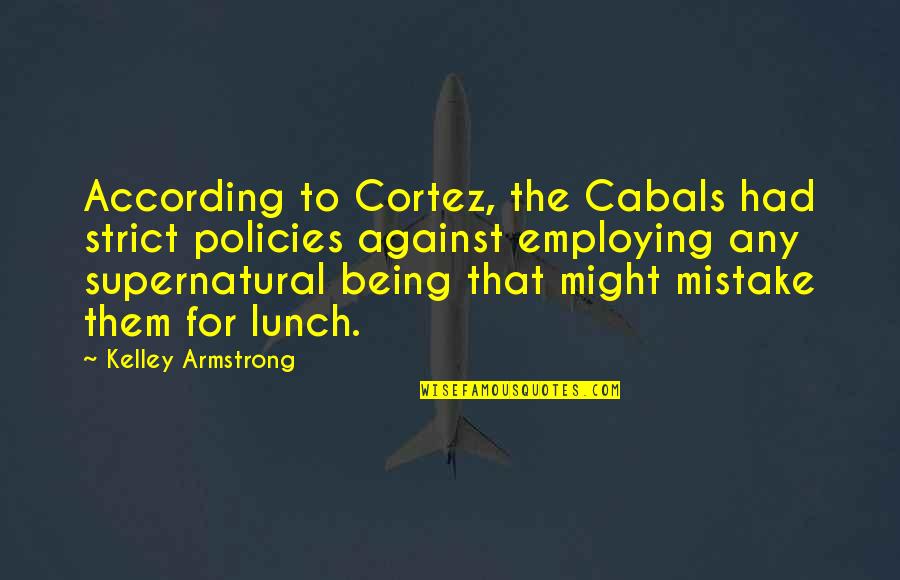 Cortez Quotes By Kelley Armstrong: According to Cortez, the Cabals had strict policies Cortez Quotes By Kelley Armstrong: According to Cortez, the Cabals had strict policies