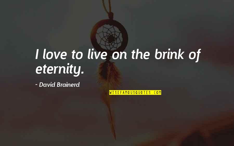 Corteza Continental Quotes By David Brainerd: I love to live on the brink of