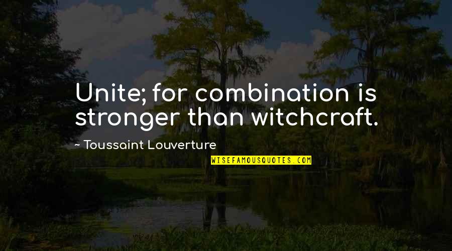 Cortezonthe Quotes By Toussaint Louverture: Unite; for combination is stronger than witchcraft.