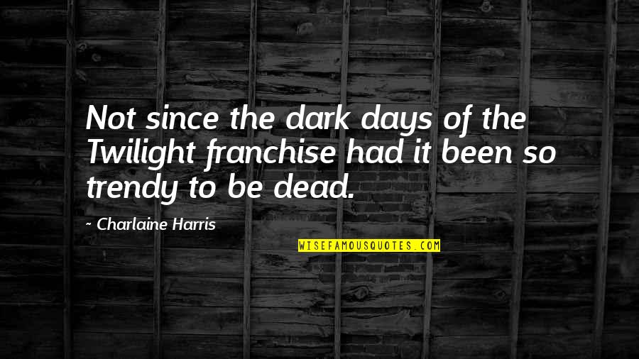 Corthell And Associates Quotes By Charlaine Harris: Not since the dark days of the Twilight
