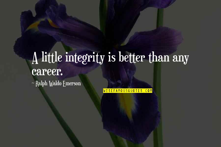 Cortical Dysplasia Quotes By Ralph Waldo Emerson: A little integrity is better than any career.