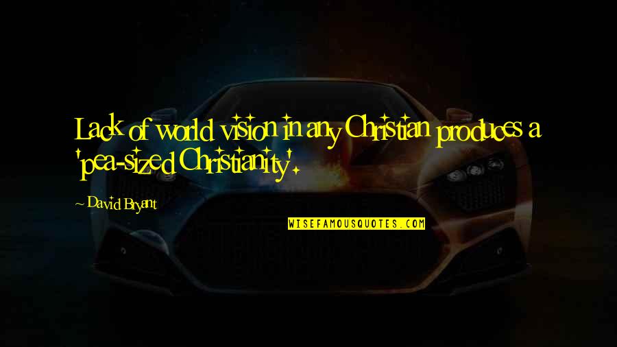 Cortical Vision Quotes By David Bryant: Lack of world vision in any Christian produces