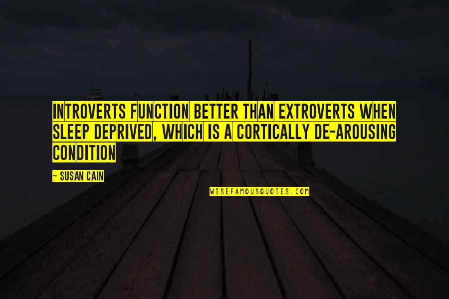 Cortically Quotes By Susan Cain: Introverts function better than extroverts when sleep deprived,