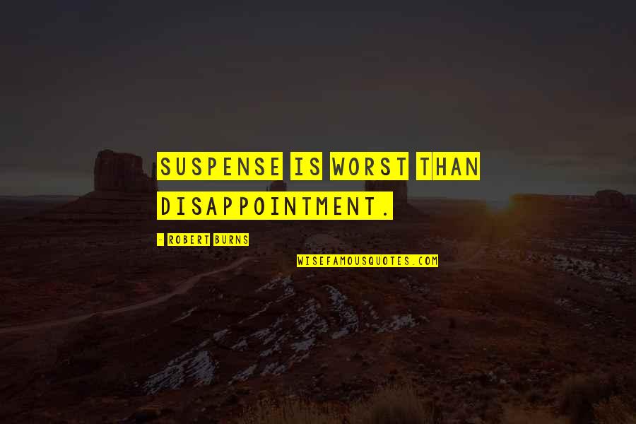 Corticostriatal Quotes By Robert Burns: Suspense is worst than disappointment.