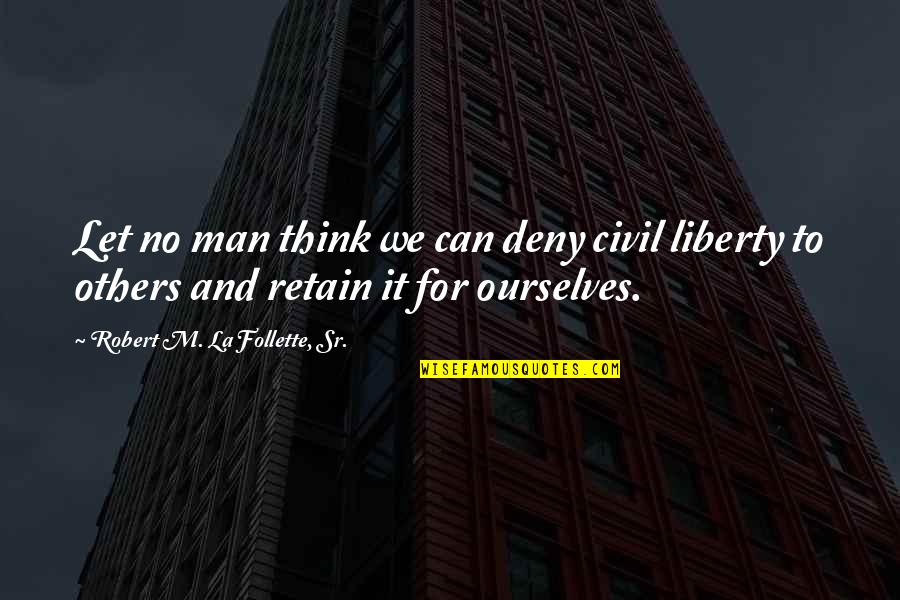 Cortigiani Jersey Quotes By Robert M. La Follette, Sr.: Let no man think we can deny civil