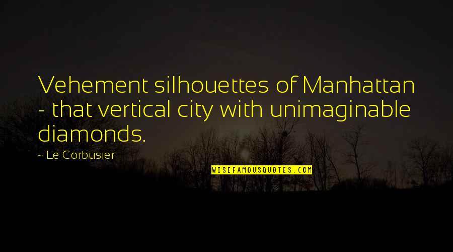 Cortissoz Painter Quotes By Le Corbusier: Vehement silhouettes of Manhattan - that vertical city