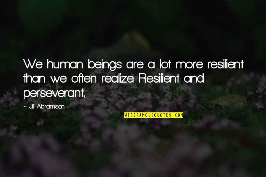 Cortlandt Lanes Quotes By Jill Abramson: We human beings are a lot more resilient Cortlandt Lanes Quotes By Jill Abramson: We human beings are a lot more resilient