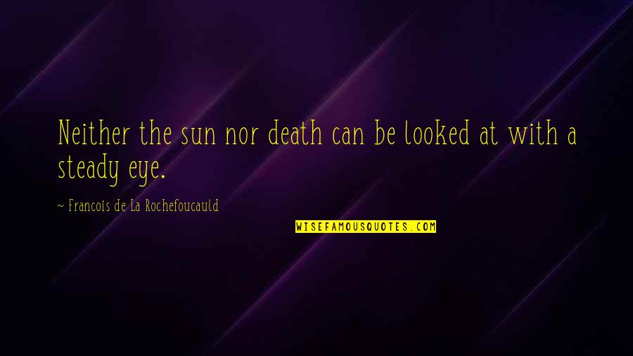 Cortney Novogratz Quotes By Francois De La Rochefoucauld: Neither the sun nor death can be looked
