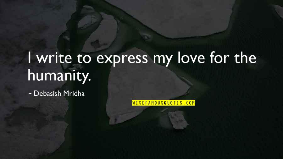 Corto Maltese Famous Quotes By Debasish Mridha: I write to express my love for the