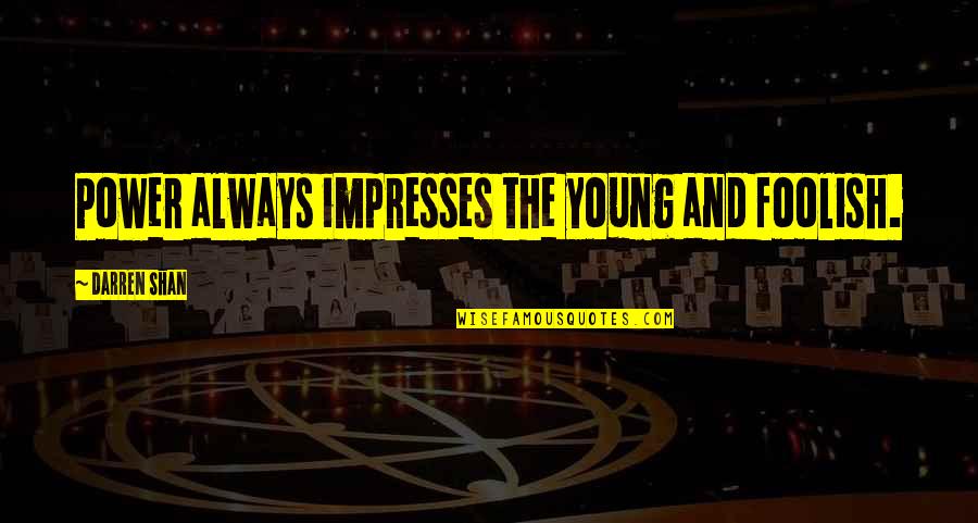 Cortocircuito Pelicula Quotes By Darren Shan: Power always impresses the young and foolish.