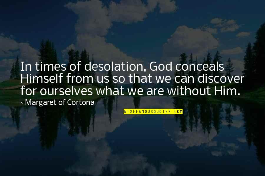 Cortona Plus Quotes By Margaret Of Cortona: In times of desolation, God conceals Himself from Cortona Plus Quotes By Margaret Of Cortona: In times of desolation, God conceals Himself from