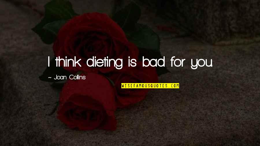 Cortorreal Professional Cleaning Quotes By Joan Collins: I think dieting is bad for you. Cortorreal Professional Cleaning Quotes By Joan Collins: I think dieting is bad for you.