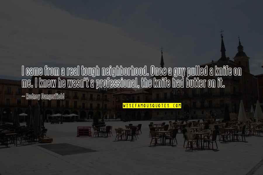 Cortorreal Professional Cleaning Quotes By Rodney Dangerfield: I came from a real tough neighborhood. Once Cortorreal Professional Cleaning Quotes By Rodney Dangerfield: I came from a real tough neighborhood. Once