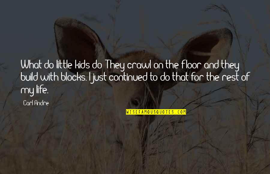 Cortorreal Quotes By Carl Andre: What do little kids do? They crawl on Cortorreal Quotes By Carl Andre: What do little kids do? They crawl on