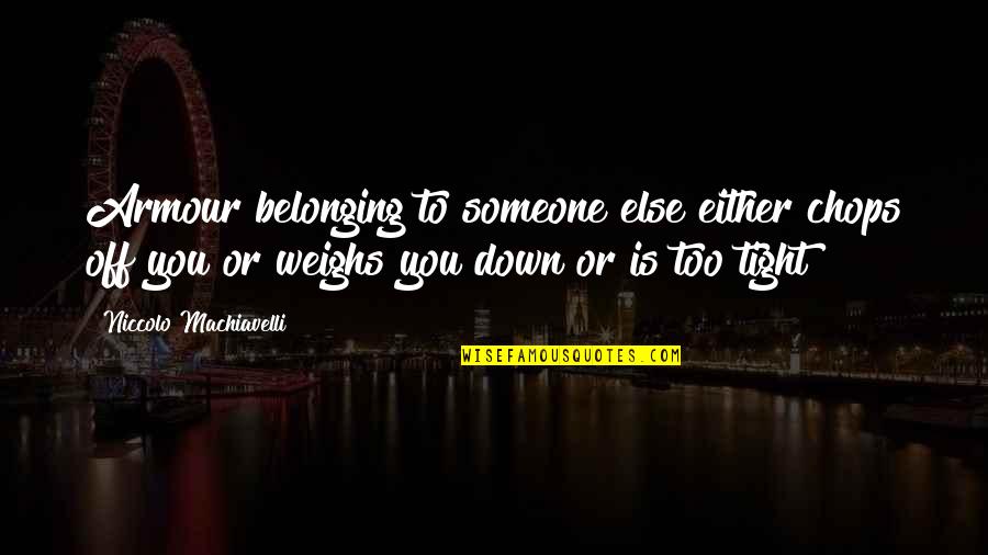 Cortright Realty Quotes By Niccolo Machiavelli: Armour belonging to someone else either chops off Cortright Realty Quotes By Niccolo Machiavelli: Armour belonging to someone else either chops off