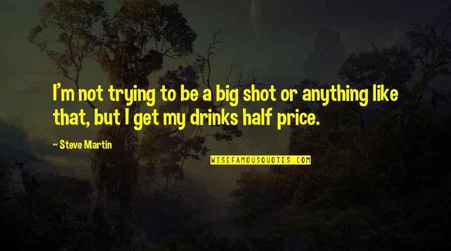 Cortright Realty Quotes By Steve Martin: I'm not trying to be a big shot Cortright Realty Quotes By Steve Martin: I'm not trying to be a big shot