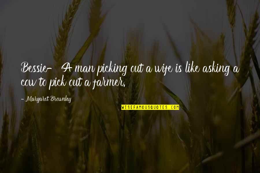 Cort's Quotes By Margaret Brownley: Bessie- A man picking out a wife is Cort's Quotes By Margaret Brownley: Bessie- A man picking out a wife is