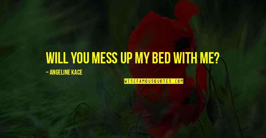 Coruja Desenho Quotes By Angeline Kace: Will you mess up my bed with me?