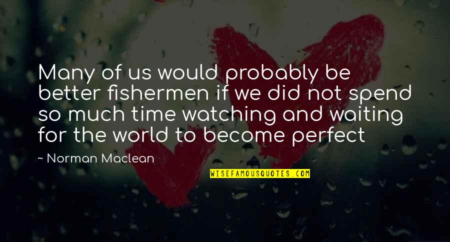 Coruja Desenho Quotes By Norman Maclean: Many of us would probably be better fishermen