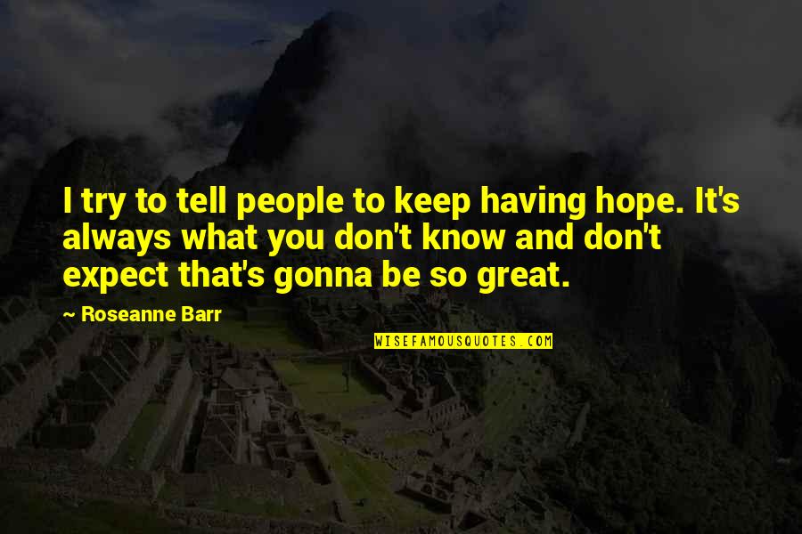 Corujas Quotes By Roseanne Barr: I try to tell people to keep having Corujas Quotes By Roseanne Barr: I try to tell people to keep having