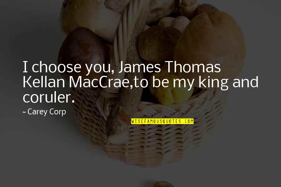 Coruler Quotes By Carey Corp: I choose you, James Thomas Kellan MacCrae,to be