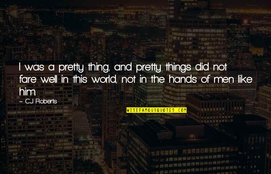 Corupedium Quotes By C.J. Roberts: I was a pretty thing, and pretty things