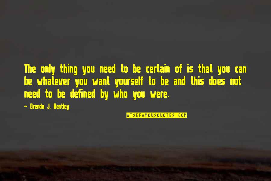 Coruperea Quotes By Brenda J. Bentley: The only thing you need to be certain Coruperea Quotes By Brenda J. Bentley: The only thing you need to be certain