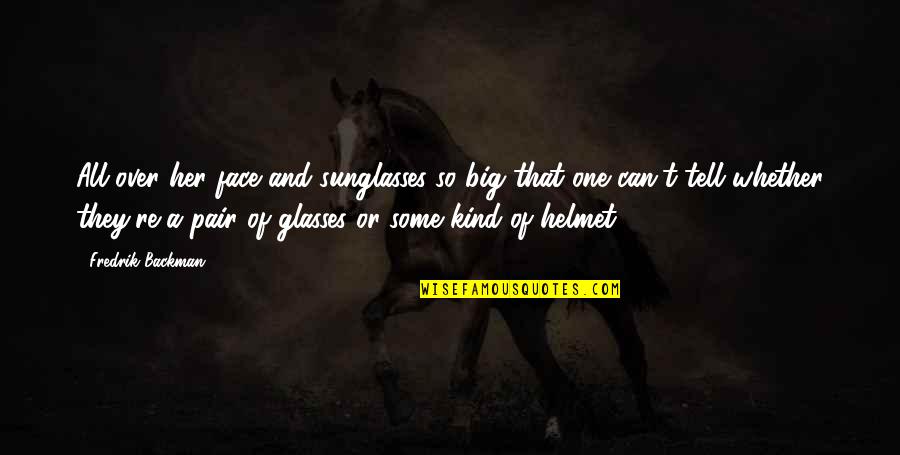 Coruperea Quotes By Fredrik Backman: All over her face and sunglasses so big Coruperea Quotes By Fredrik Backman: All over her face and sunglasses so big