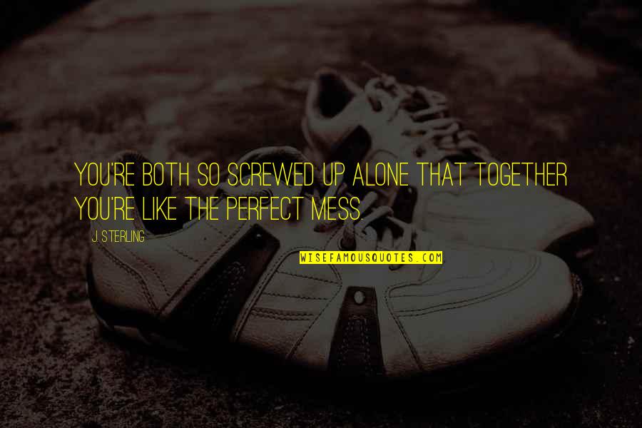 Corupt Quotes By J. Sterling: You're both so screwed up alone that together
