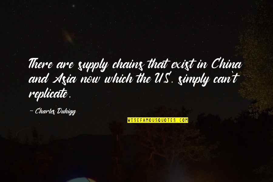Corus Quotes By Charles Duhigg: There are supply chains that exist in China