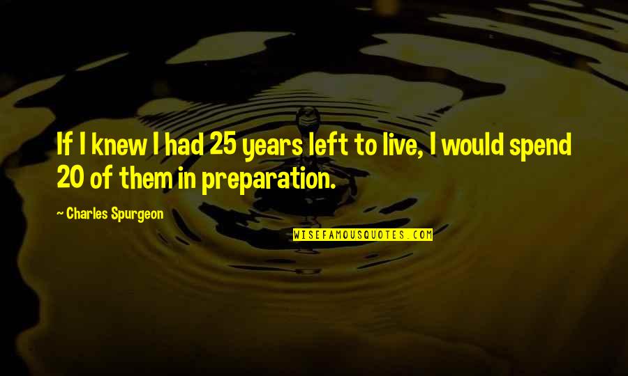 Corus Quotes By Charles Spurgeon: If I knew I had 25 years left