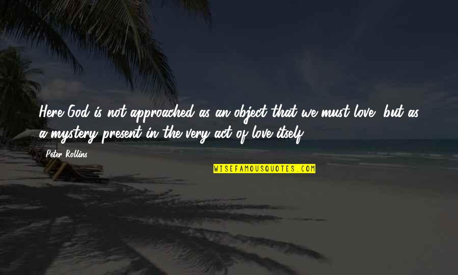 Corus Quotes By Peter Rollins: Here God is not approached as an object Corus Quotes By Peter Rollins: Here God is not approached as an object
