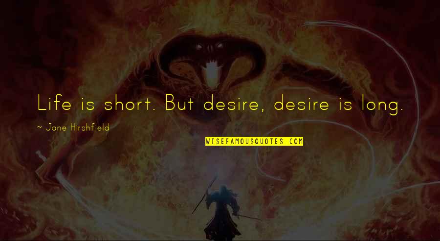 Coruscant Quotes By Jane Hirshfield: Life is short. But desire, desire is long.