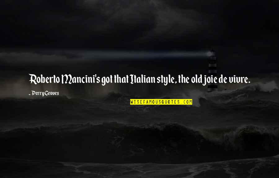Coruscant Underworld Quotes By Perry Groves: Roberto Mancini's got that Italian style, the old