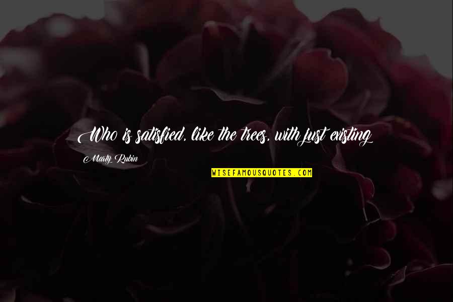 Corvaia Law Quotes By Marty Rubin: Who is satisfied, like the trees, with just Corvaia Law Quotes By Marty Rubin: Who is satisfied, like the trees, with just