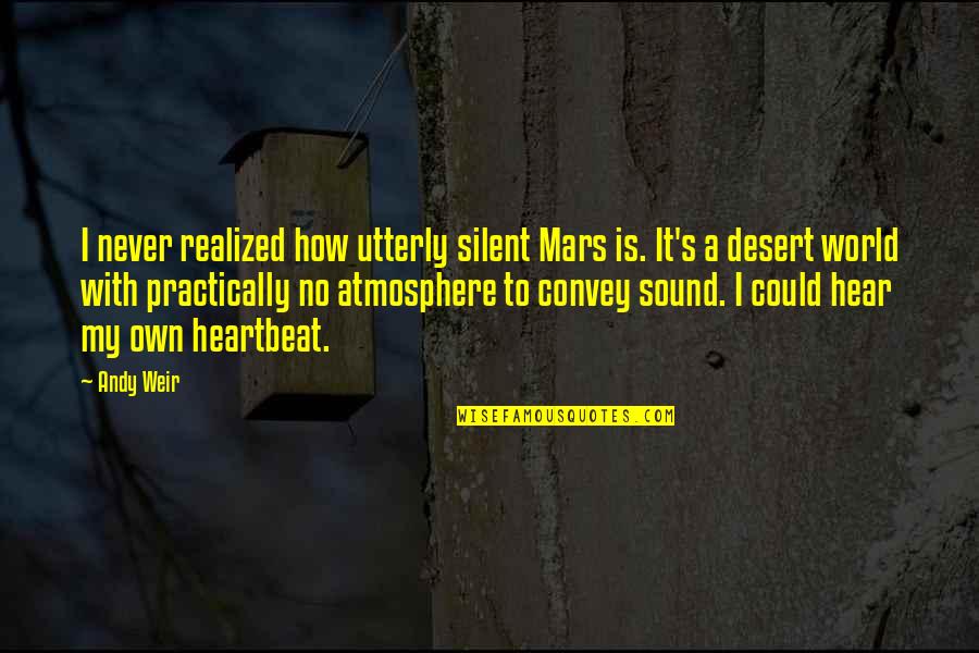 Corvairs Quotes By Andy Weir: I never realized how utterly silent Mars is. Corvairs Quotes By Andy Weir: I never realized how utterly silent Mars is.