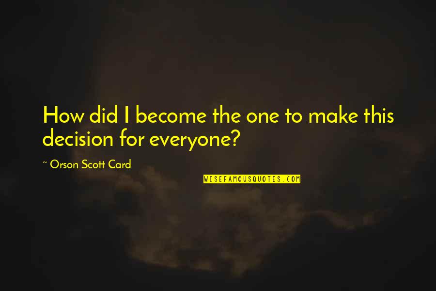Corvalan Rafael Quotes By Orson Scott Card: How did I become the one to make Corvalan Rafael Quotes By Orson Scott Card: How did I become the one to make