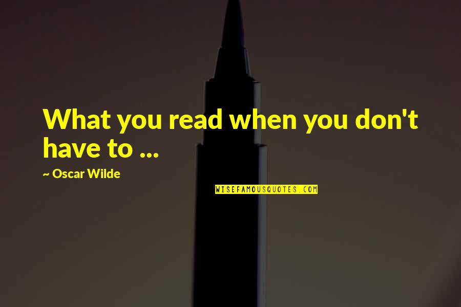 Corvalan W Quotes By Oscar Wilde: What you read when you don't have to