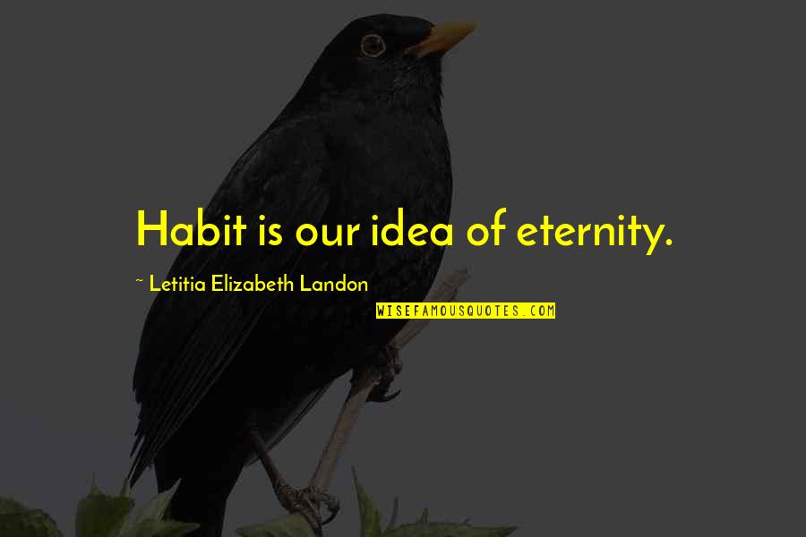 Corvalent Quotes By Letitia Elizabeth Landon: Habit is our idea of eternity. Corvalent Quotes By Letitia Elizabeth Landon: Habit is our idea of eternity.