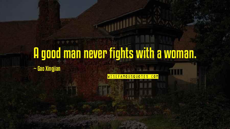 Corve Quotes By Gao Xingjian: A good man never fights with a woman.