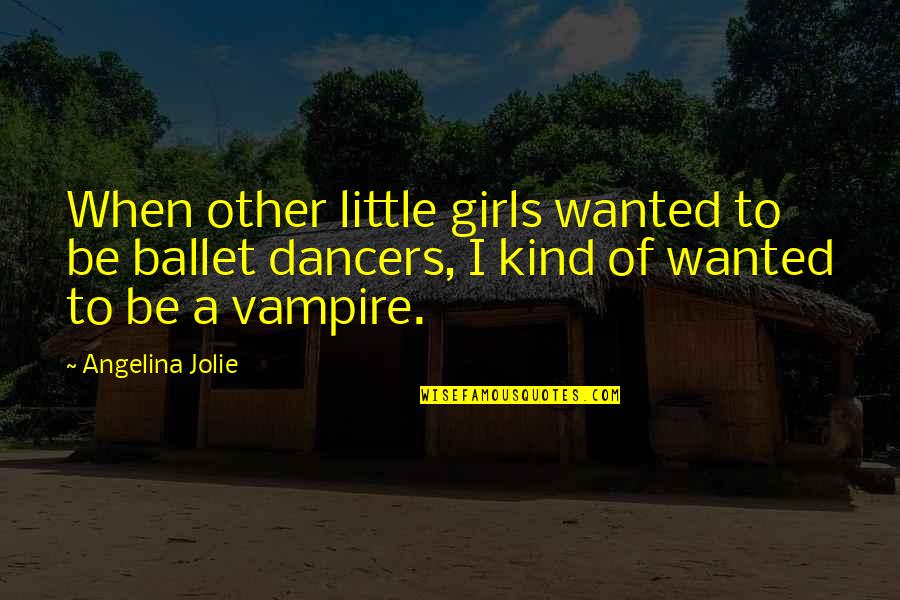 Corvectra Quotes By Angelina Jolie: When other little girls wanted to be ballet