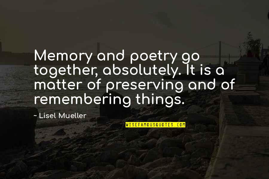 Corven Touring Quotes By Lisel Mueller: Memory and poetry go together, absolutely. It is Corven Touring Quotes By Lisel Mueller: Memory and poetry go together, absolutely. It is