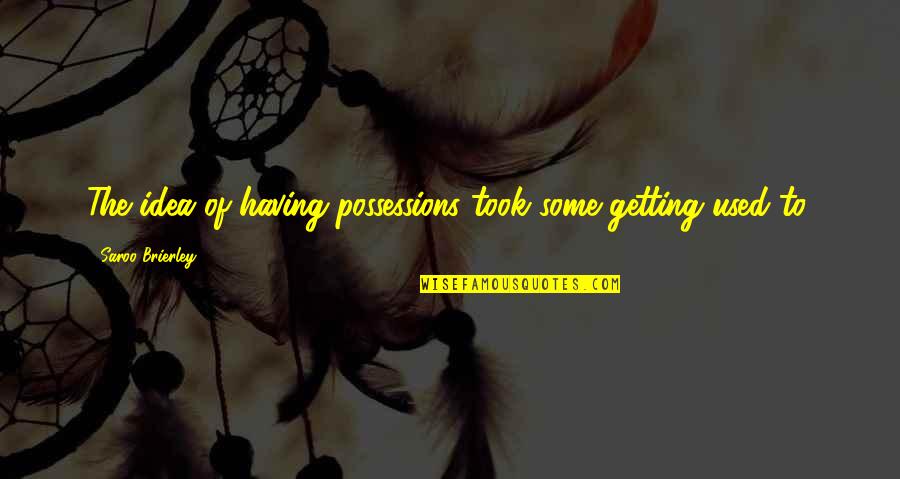 Corven Touring Quotes By Saroo Brierley: The idea of having possessions took some getting Corven Touring Quotes By Saroo Brierley: The idea of having possessions took some getting