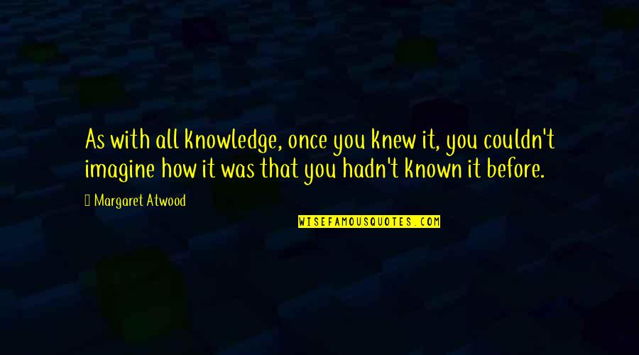 Corvette License Plate Quotes By Margaret Atwood: As with all knowledge, once you knew it,