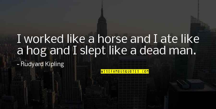 Corvid Quotes By Rudyard Kipling: I worked like a horse and I ate Corvid Quotes By Rudyard Kipling: I worked like a horse and I ate