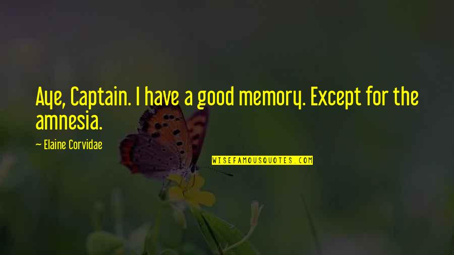 Corvidae Quotes By Elaine Corvidae: Aye, Captain. I have a good memory. Except